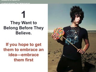 Elmore’s Observations1They Want to Belong Before They Believe. If you hope to get them to embrace an idea—embrace them first