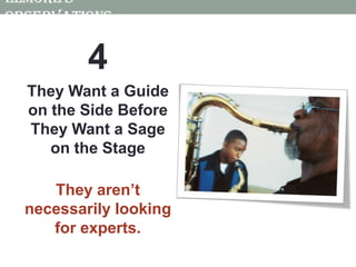 Elmore’s Observations4They Want a Guide on the Side Before They Want a Sage on the StageThey aren’t necessarily looking for experts.