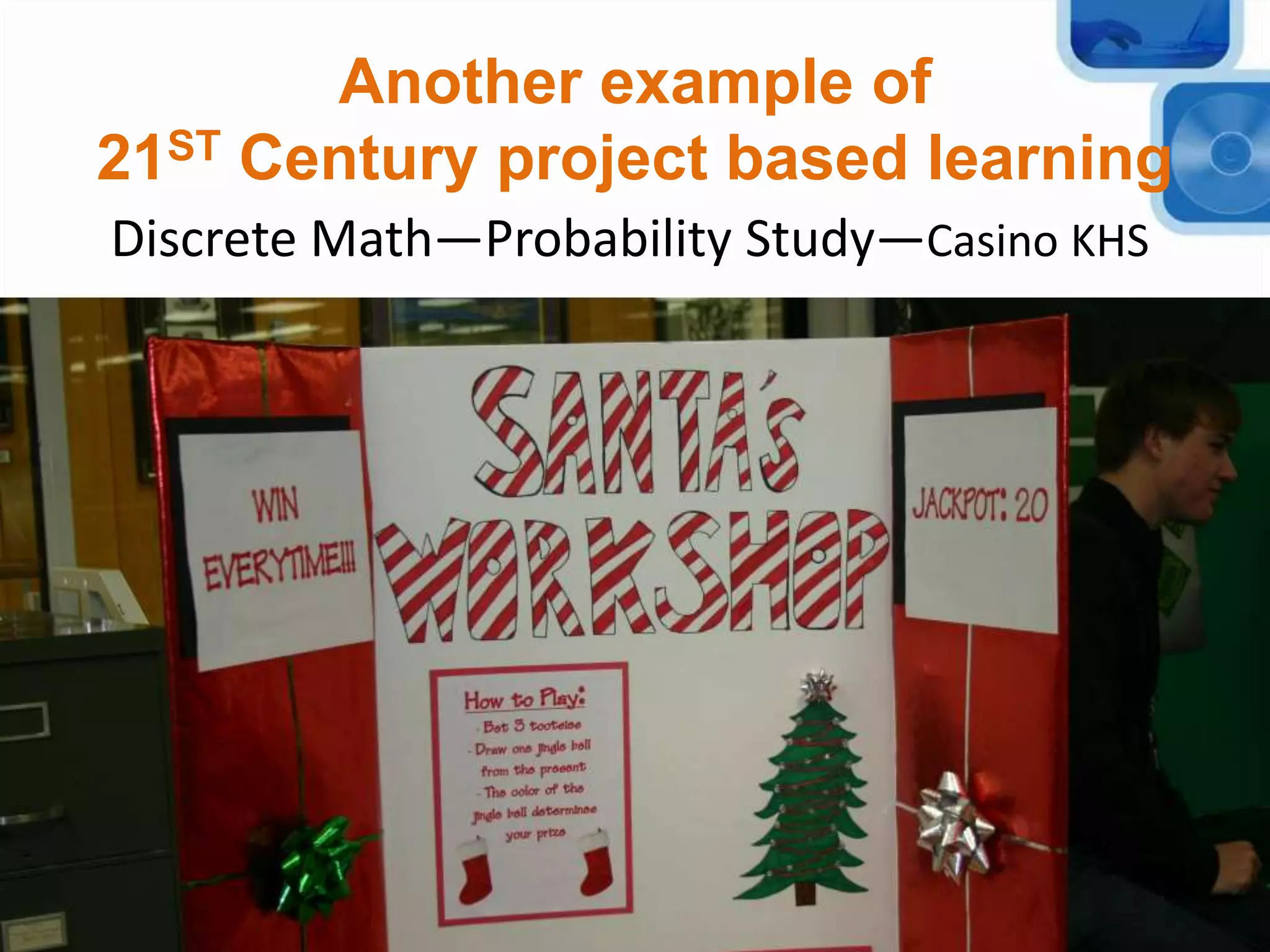 Another example of
21ST Century project based learning
School Library Programs
Reconsidered and Relevant
Discrete Math—Probability Study—Casino KHS
 