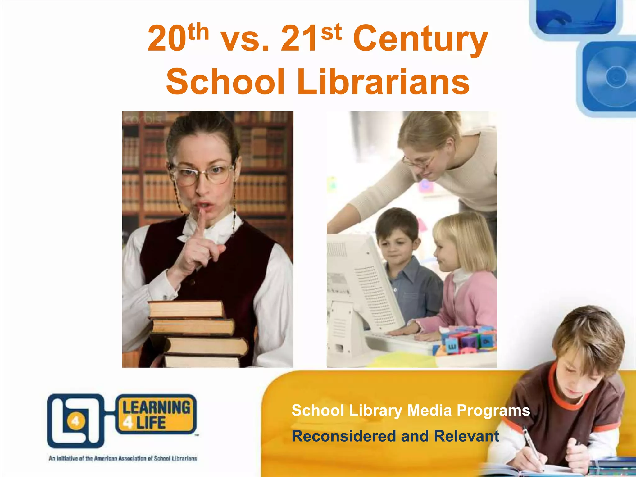 20th vs. 21st Century
School Librarians
School Library Media Programs
Reconsidered and Relevant
 
