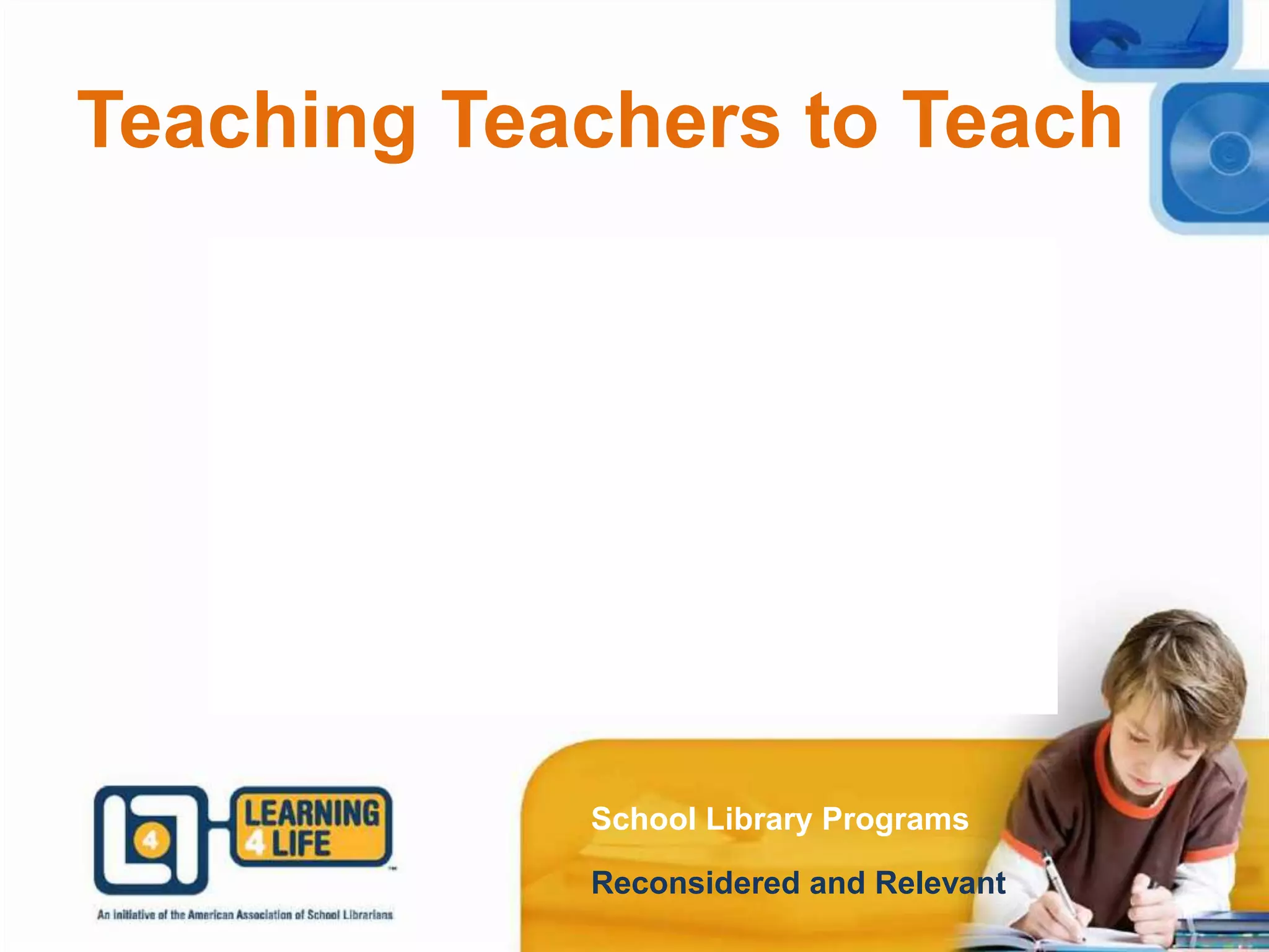 Teaching Teachers to Teach
School Library Programs
Reconsidered and Relevant
 