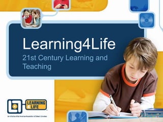 Learning4Life
21st Century Learning and
Teaching
 