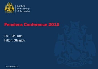 Pensions Conference 2015
24 – 26 June
Hilton, Glasgow
26 June 2015
 
