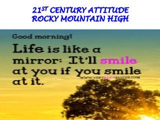 21ST CENTURY ATTITUDE
ROCKY MOUNTAIN HIGH
 