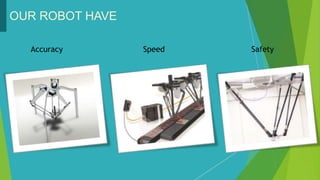 OUR ROBOT HAVE
Accuracy Speed Safety
 