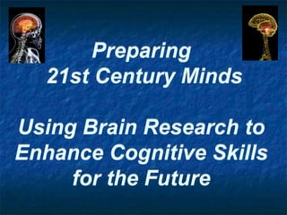 Preparing
  21st Century Minds

Using Brain Research to
Enhance Cognitive Skills
     for the Future
 