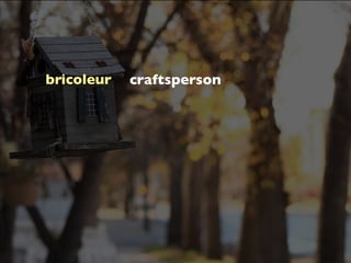 bricoleur   craftsperson
 