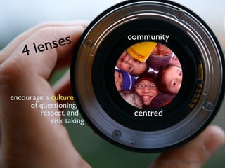 le nses           community
    4

encourage a culture
     of questioning,
        respect, and       centred
            risk taking




                                 from NAP: How Students Learn
 