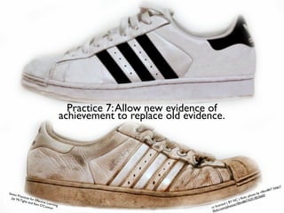 Practice 7: Allow new evidence of
                                      achievement to replace old evidence.




                                                                                                                           ttp://
                                                                                                                     67: h
                                                                                                              r0 bm8
Seven                                                                                                    o by
       Pra                                                                                           phot 53660/
  Jay M ctices for                                                                              ickr      8
        cTigh       E
              e and ffective Le                                                            C ) ﬂ 67/6351
                                                                                        Y N bm8
                                                                                      B
                   Ken O       ar
                         'Conn ning                                              ed (      /r0
                                or                                     ccl icens /photos
                                                                              .com
                                                                        ﬂickr
 