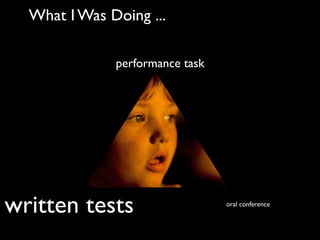 What I Was Doing ...

              performance task




written tests                    oral conference
 