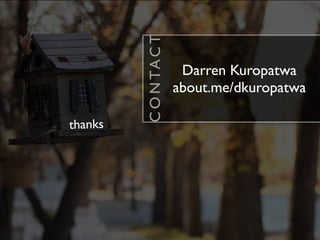 C O N TA C T
                         Darren Kuropatwa
                        about.me/dkuropatwa

thanks
 