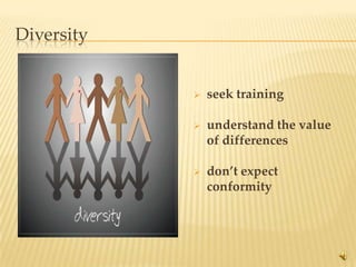 Diversity


               seek training

               understand the value
                of differences

               don’t expect
                conformity




                                       15
 