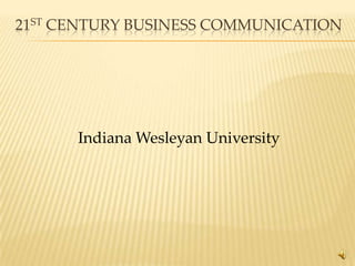 21ST CENTURY BUSINESS COMMUNICATION




      Indiana Wesleyan University




                                      2
 