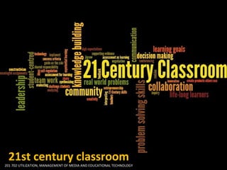 21st century classroom
201 702 UTILIZATION, MANAGEMENT OF MEDIA AND EDUCATIONAL TECHNOLOGY
 