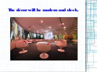 The décorwill be modern and sleek.
 