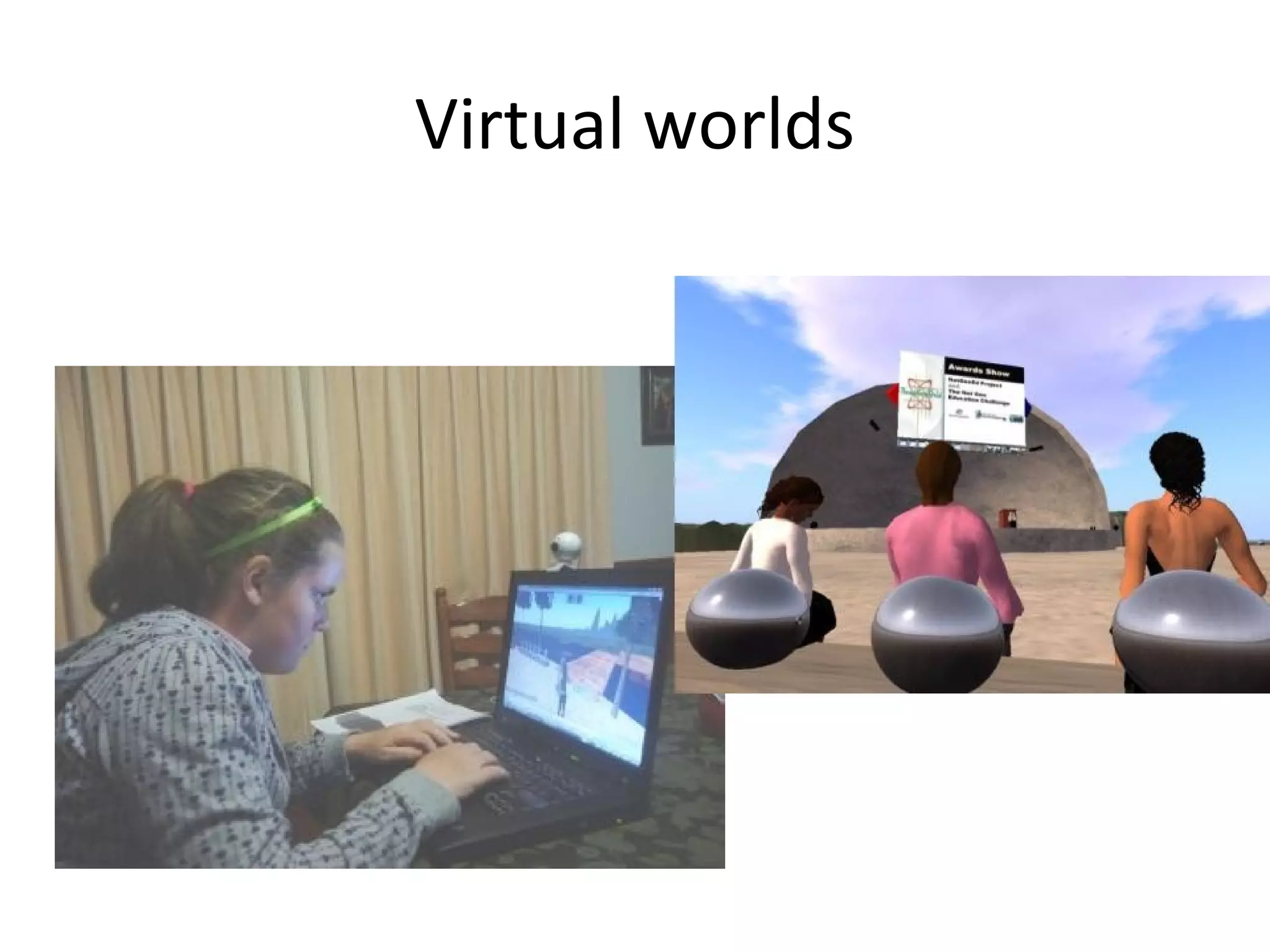 Virtual worlds
 