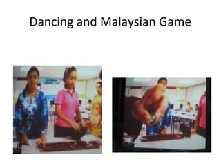 Dancing and Malaysian Game
 
