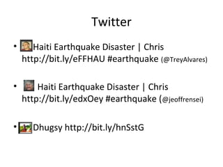 Twitter
• Haiti Earthquake Disaster | Chris
http://bit.ly/eFFHAU #earthquake (@TreyAlvares)
• Haiti Earthquake Disaster | Chris
http://bit.ly/edxOey #earthquake (@jeoffrensei)
• Dhugsy http://bit.ly/hnSstG
 