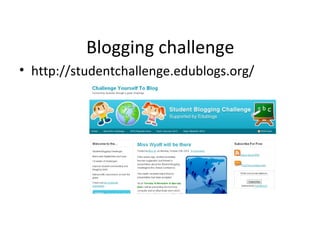 Blogging challenge
• http://studentchallenge.edublogs.org/
 