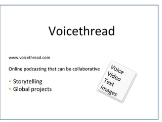 Voicethread
www.voicethread.com
Online podcasting that can be collaborative
• Storytelling
• Global projects
VoiceVideoTextImages
 