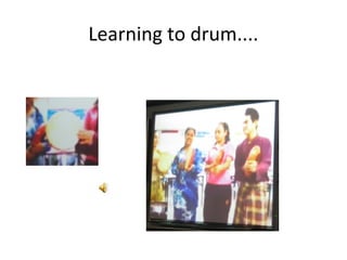 Learning to drum....
 