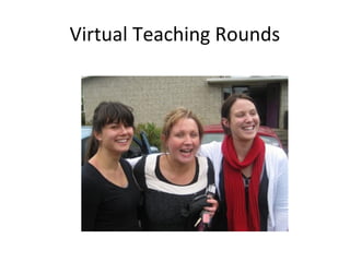 Virtual Teaching Rounds
 