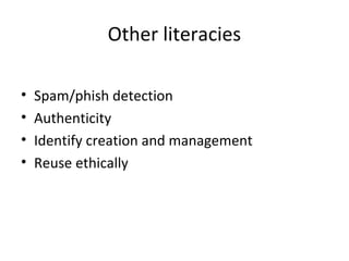 Other literacies
• Spam/phish detection
• Authenticity
• Identify creation and management
• Reuse ethically
 