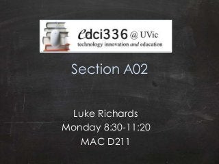 Section A02


  Luke Richards
Monday 8:30-11:20
   MAC D211
 