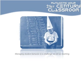 MANAGING YOUR

                                          21st CENTURY
                                           CLASSROOM

    Photo: patrick1952, Photobucket.com




Managing student behavior is a challenge as old as teaching.
 