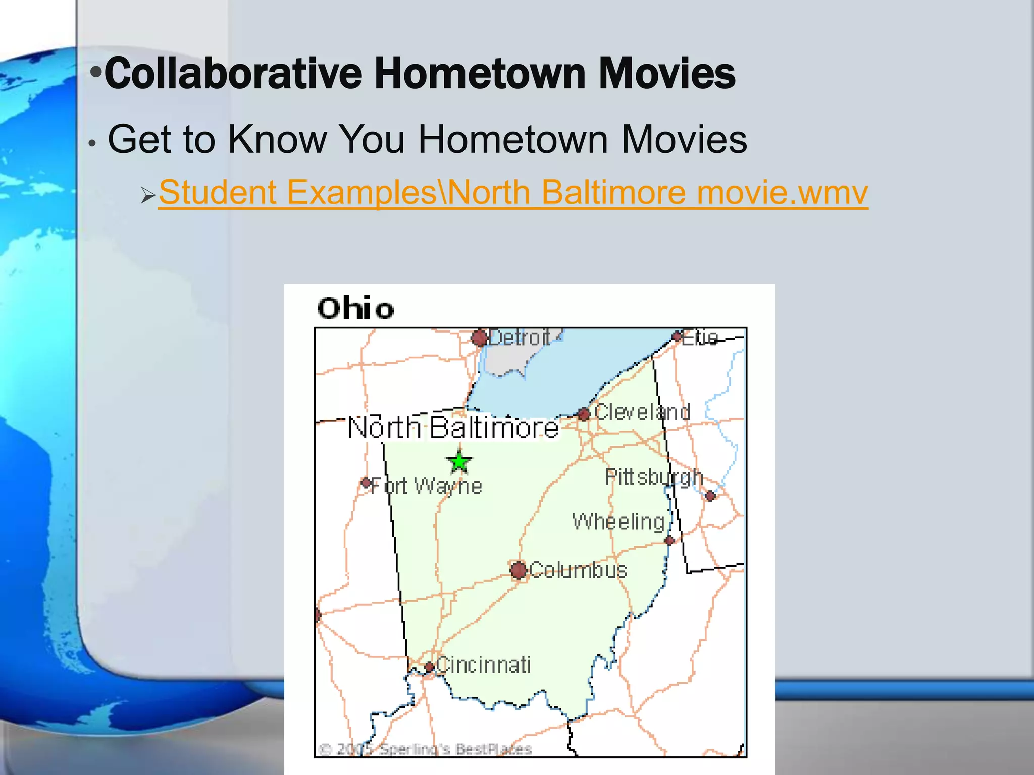 •Collaborative Hometown Movies
•   Get to Know You Hometown Movies
     Student   ExamplesNorth Baltimore movie.wmv
 