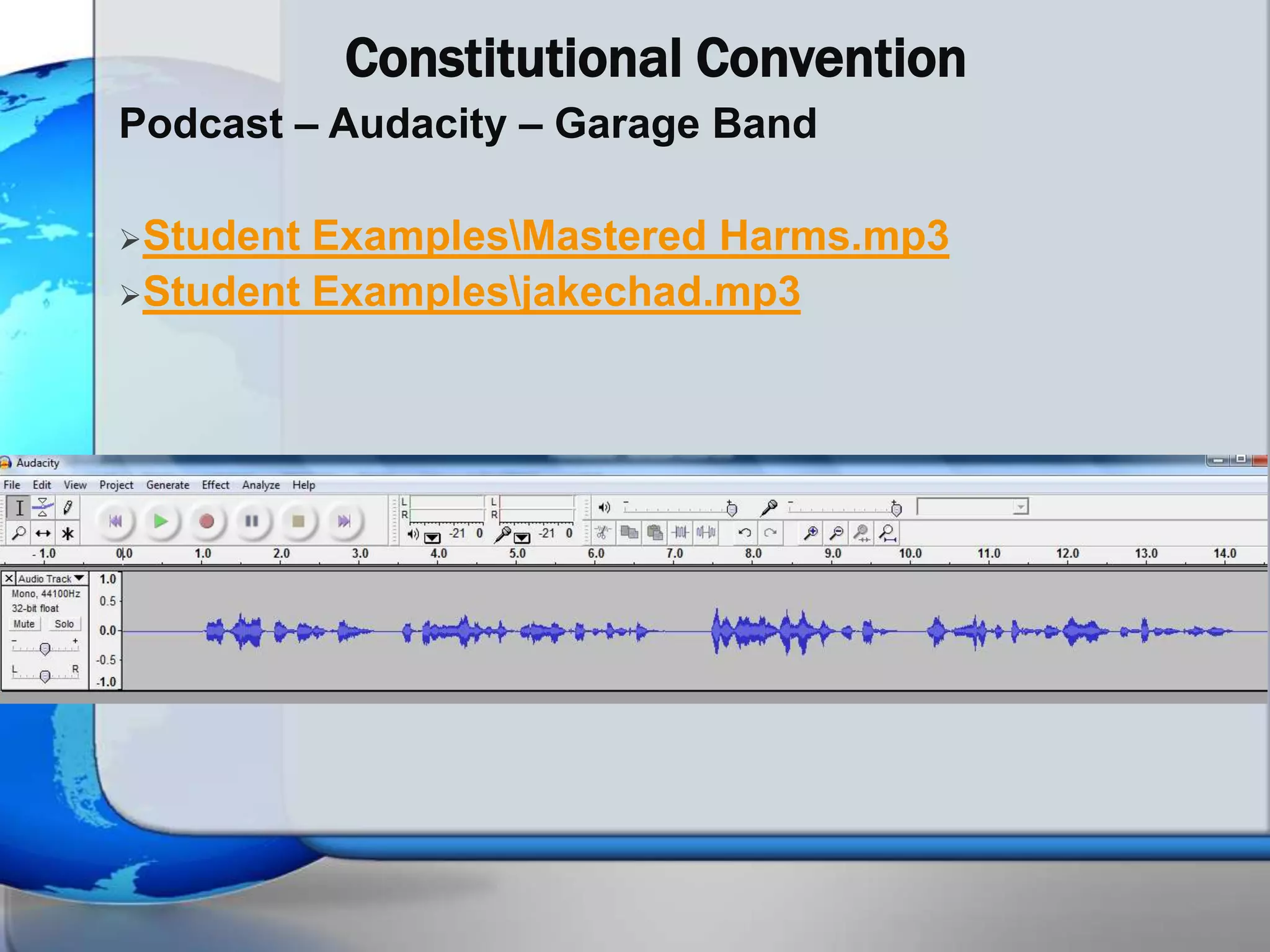 Constitutional Convention
Podcast – Audacity – Garage Band

Student ExamplesMastered Harms.mp3
Student Examplesjakechad.mp3
 