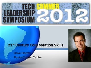 21st Century Collaboration Skills
   Dave Harms
   Penta Career Center
 