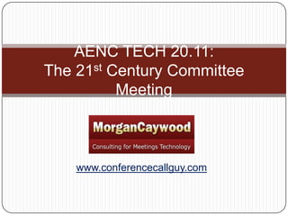 www.conferencecallguy.com AENC TECH 20.11:The 21st Century Committee Meeting 