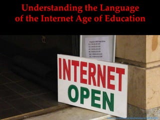 Understanding the Language of the Internet Age of Education http://www.flickr.com/photos/balleyne/2668834386/ 