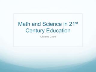 Math and Science in 21st
Century Education
Chelsea Grant
 