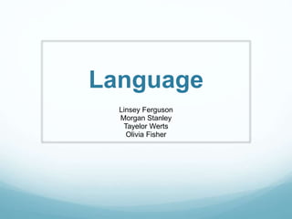 Language 
Linsey Ferguson 
Morgan Stanley 
Tayelor Werts 
Olivia Fisher 
 