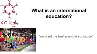 What is an international
education?
“we want the best possible education”
 