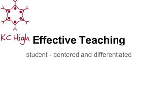 Effective Teaching
student - centered and differentiated
 