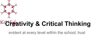 Creativity & Critical Thinking
evident at every level within the school; trust
 