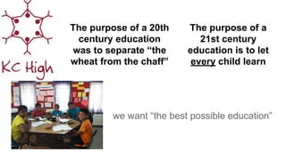 The purpose of a 20th
century education
was to separate “the
wheat from the chaff”
we want “the best possible education”
The purpose of a
21st century
education is to let
every child learn
 
