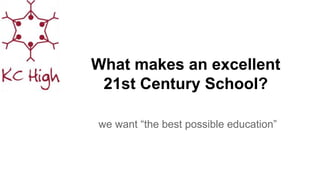 What makes an excellent
21st Century School?
we want “the best possible education”
 