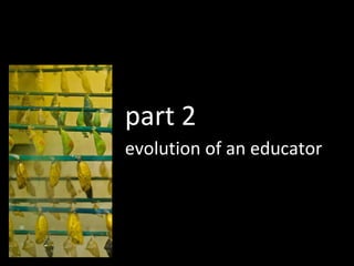 evolution of an educator part 2 
