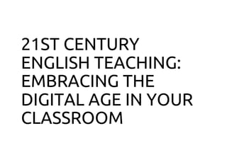 21ST CENTURY
ENGLISH TEACHING:
EMBRACING THE
DIGITAL AGE IN YOUR
CLASSROOM
 