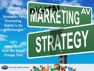 For Many,
Digital
Strategies For
Promoting
Events Is An
Afterthought
Let’s
Investigate
How We Might
Change That
 