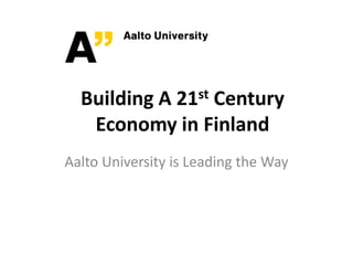 Building A 21st Century Economy in Finland Aalto University is Leading the Way 