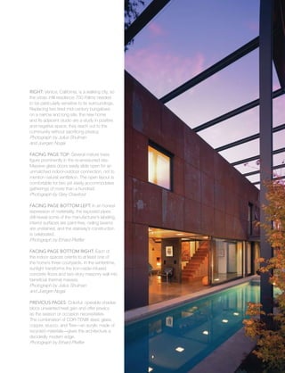 Sustainable
43
Right: Venice, California, is a walking city, so
the urban infill residence 700 Palms needed
to be particularly sensitive to its surroundings.
Replacing two tired mid-century bungalows
on a narrow and long site, the new home
and its adjacent studio are a study in positive
and negative space; they reach out to the
community without sacrificing privacy.
Photograph by Julius Shulman
and Juergen Nogai
Facing Page Top: Several mature trees
figure prominently in the re-envisioned site.
Massive glass doors easily slide open for an
unmatched indoor-outdoor connection, not to
mention natural ventilation. The open layout is
comfortable for two yet easily accommodates
gatherings of more than a hundred.
Photograph by Grey Crawford
Facing Page Bottom Left: In an honest
expression of materiality, the exposed pipes
still reveal some of the manufacturer’s labeling,
interior surfaces are paint-free, ceiling beams
are unstained, and the stairway’s construction
is celebrated.
Photograph by Erhard Pfeiffer
Facing Page Bottom Right: Each of
the indoor spaces orients to at least one of
the home’s three courtyards. In the wintertime,
sunlight transforms the iron-oxide-infused
concrete floors and two-story masonry wall into
beneficial thermal masses.
Photograph by Julius Shulman
and Juergen Nogai
Previous Pages: Colorful, operable shades
block unwanted heat gain and offer privacy
as the season or occasion necessitates.
The combination of COR-TEN® steel, glass,
copper, stucco, and Trex—an acrylic made of
recycled materials—gives the architecture a
decidedly modern edge.
Photograph by Erhard Pfeiffer
 