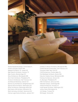 Abode Residential Design, Ponte Vedra FL
Ahearn-Schopfer, Boston MA
Allegretti Architects, St. Joseph MI
Allen Bianchi Architects, Houston TX
Allen-Guerra, Breckenridge CO
Altus Architecture, Minneapolis MN
Alvin Holm Architects, Philadelphia PA
Arcanum Architecture, San Francisco CA
Architectural Workshop, Denver CO
Barnes Coy Architecture, Bridgehampton NY
Barnes Vanze Architects, Washington DC
BC&J Architecture, Bainbridge Island WA
Bob Easton AIA Architect, Montecito CA
Brad Lamoureux Architect, Vancouver BC
Carney Logan Burke Architects, Jackson WY
Charles R. Stinson Architects, Minneapolis MN
Charlie Barnett & Associates, San Francisco CA
Cicognani Kalla, New York NY
CJW Architecture, Portola Valley CA
Eck MacNeely Architects, Boston MA
Eskuche Creative Group, Minnetonka MN
Fentress Architecture, Denver CO
FL Bissinger, Philadelphia PA
FWC Architecture, Vancouver BC
Gleysteen Design, Cambridge MA
Hawaii Architecture, Honolulu HI
Hugh Newell Jacobsen, Washington DC
James Carter, Birmingham AL
JLS Design, Truckee CA
KB Design, Victoria BC
 
