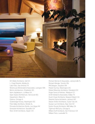 index
KH Webb Architects, Vail CO
L. Craig Roberts, Mobile AL
Lake Flato, San Antonio TX
Morehouse McDonald & Associates, Lexington MA
Morris Architecture, Charleston SC
Norm Applebaum, La Mesa CA
Open Space Architecture, Vancouver BC
Oppenheim, Miami FL
Optima, Chicago IL
Outerbridge Horsey, Washington DC
Pete Vallas Architects, Mobile AL
Pinnacle Architecture Studio, Las Vegas NV
Quezada Architecture, Sausalito CA
Reno Smith Architects, Aspen CO
Richard Skinner & Associates, Jacksonville FL
Richard Wengle, Toronto ON
RN Designs, Vaughan ON
Robert Gurney, Washington DC
Robert Maschke Architects, Cleveland OH
Roger Ferris & Partners, Westport CT
Smith Ekblad & Associates, Dallas TX
South Coast Architects, Newport Beach CA
Stephen Dynia Architects, Jackson WY
Steven Ehrlich Architects, Culver City CA
Sussan Lari Architects, New York NY
Sutton Suzuki Architects, Mill Valley CA
Tigerman-McCurry, Chicago IL
William Duff Architects, San Francisco CA
William Peck, Lewisville TX
 