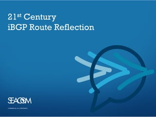 COMMERCIAL–IN-CONFIDENCE
COMMERCIAL–IN-CONFIDENCE
21st Century
iBGP Route Reflection
 