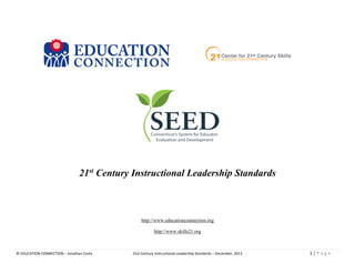 21st Century Instructional Leadership Standards

http://www.educationconnection.org
http://www.skills21.org

© EDUCATION CONNECTION – Jonathan Costa

21st Century Instructional Leadership Standards – December, 2013

1|Page

 
